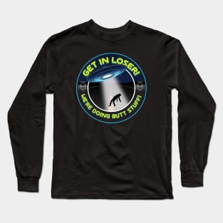 Get in Loser, We're Doing Butt Stuff! Long Sleeve T-Shirt